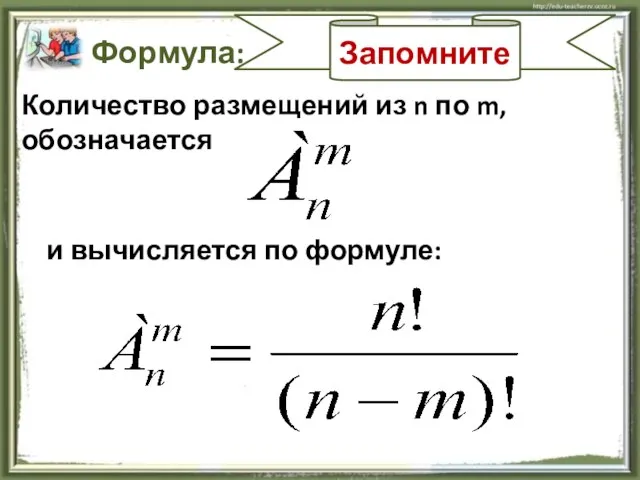 Запомните Формула: Количество размещений из n по m, обозначается и вычисляется по формуле: