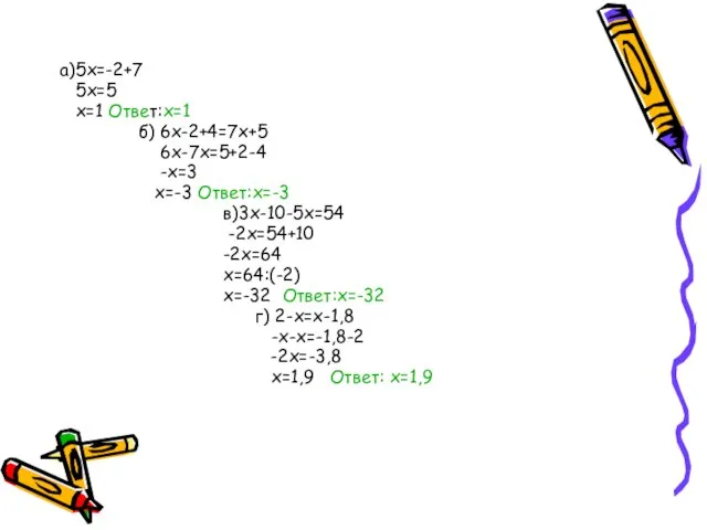 а)5x=-2+7 5x=5 х=1 Ответ:х=1 б) 6х-2+4=7х+5 6х-7х=5+2-4 -х=3 х=-3 Ответ:х=-3 в)3х-10-5х=54 -2х=54+10