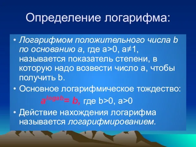 Определение логарифма: Логарифмом положительного числа b по основанию a, где a>0, a≠1,