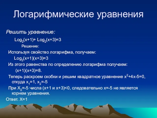 Логарифмические уравнения Решить уравнение: Log2(x+1)+ Log2(x+3)=3 Решение: Используя свойство логарифма, получаем: Log2(x+1)(x+3)=3