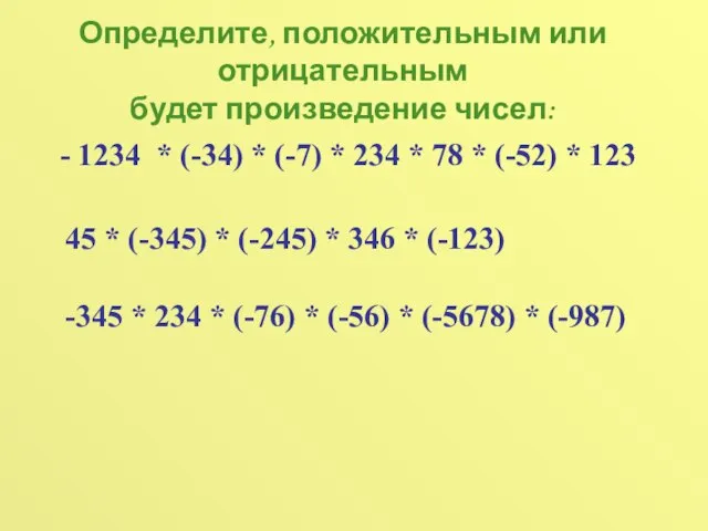 Определите, положительным или отрицательным будет произведение чисел: - 1234 * (-34) *