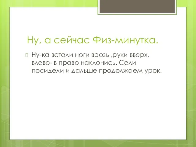 Ну, а сейчас Физ-минутка. Ну-ка встали ноги врозь ,руки вверх, влево- в