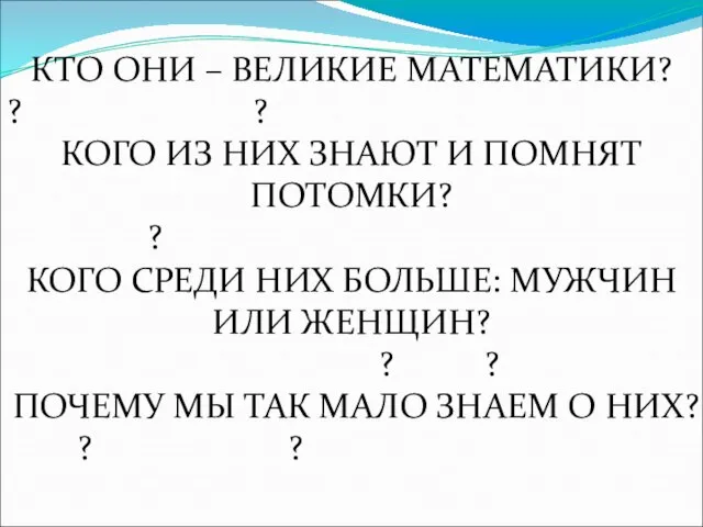 КТО ОНИ – ВЕЛИКИЕ МАТЕМАТИКИ? ? ? КОГО ИЗ НИХ ЗНАЮТ И