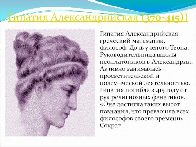 Гипатия Александрийская (370-415)) Гипатия Александрийская - греческий математик, философ. Дочь ученого Теона.