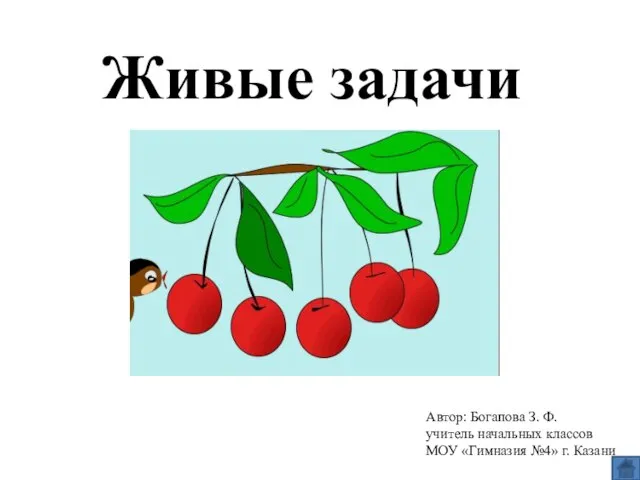 Живые задачи Автор: Богапова З. Ф. учитель начальных классов МОУ «Гимназия №4» г. Казани