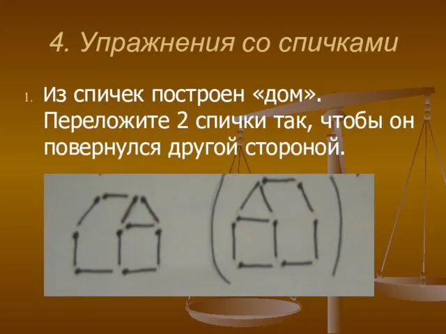 4. Упражнения со спичками Из спичек построен «дом». Переложите 2 спички так,