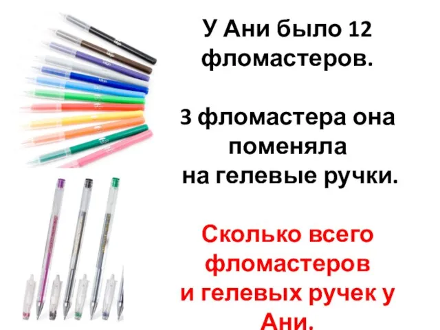 У Ани было 12 фломастеров. 3 фломастера она поменяла на гелевые ручки.