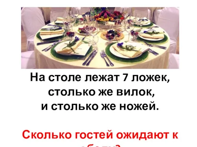 На столе лежат 7 ложек, столько же вилок, и столько же ножей.