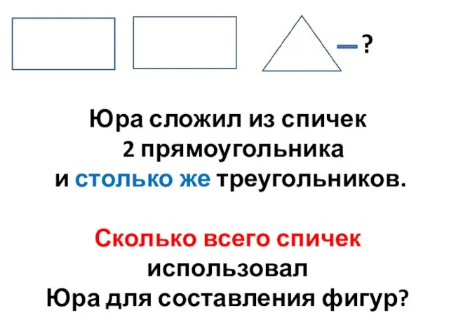 Юра сложил из спичек 2 прямоугольника и столько же треугольников. Сколько всего