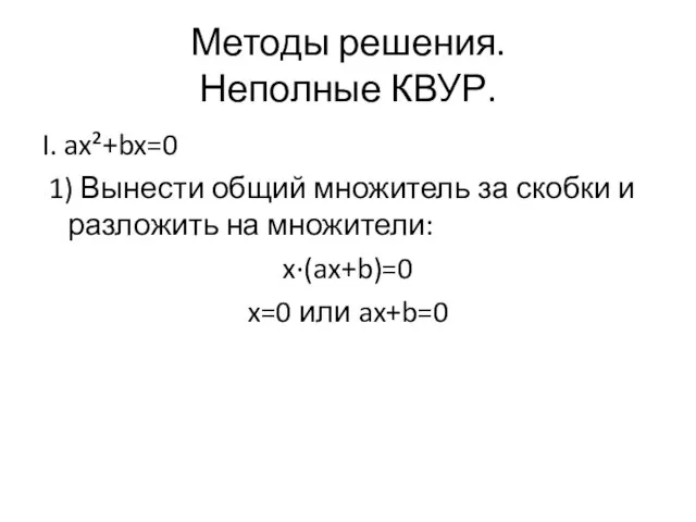 Методы решения. Неполные КВУР. I. ax²+bx=0 1) Вынести общий множитель за скобки