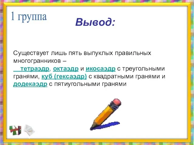 Вывод: Существует лишь пять выпуклых правильных многогранников – тетраэдр, октаэдр и икосаэдр