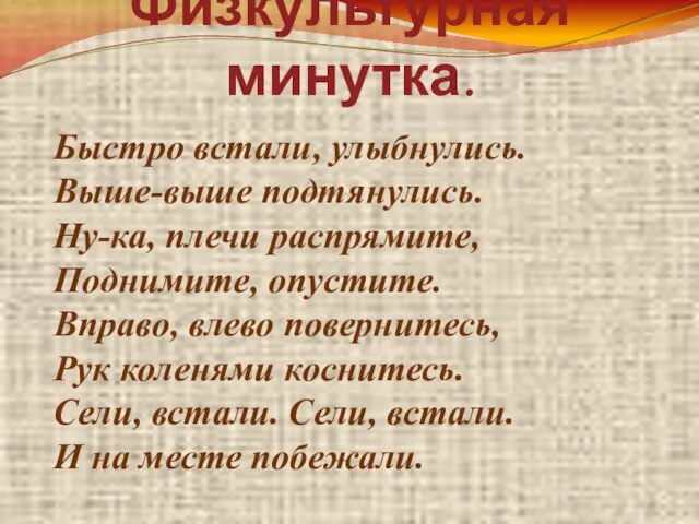 Физкультурная минутка. Быстро встали, улыбнулись. Выше-выше подтянулись. Ну-ка, плечи распрямите, Поднимите, опустите.