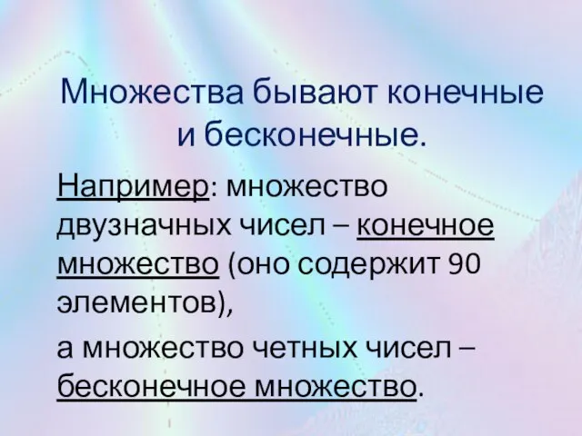 Множества бывают конечные и бесконечные. Например: множество двузначных чисел – конечное множество