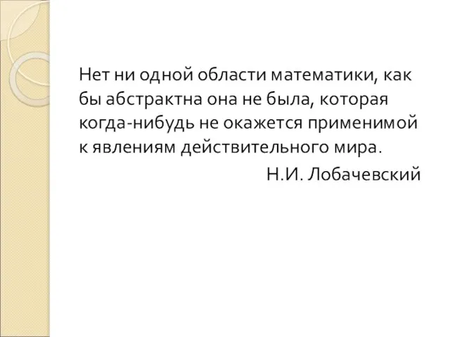 Нет ни одной области математики, как бы абстрактна она не была, которая