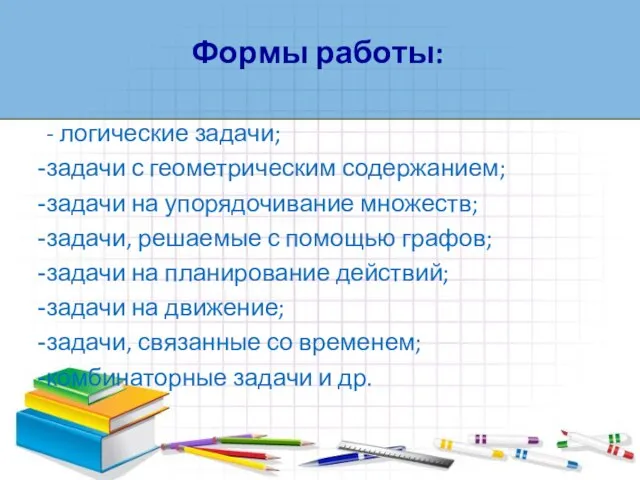 - логические задачи; задачи с геометрическим содержанием; задачи на упорядочивание множеств; задачи,