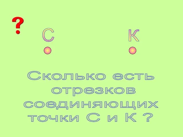 С К Сколько есть отрезков соединяющих точки С и К ?