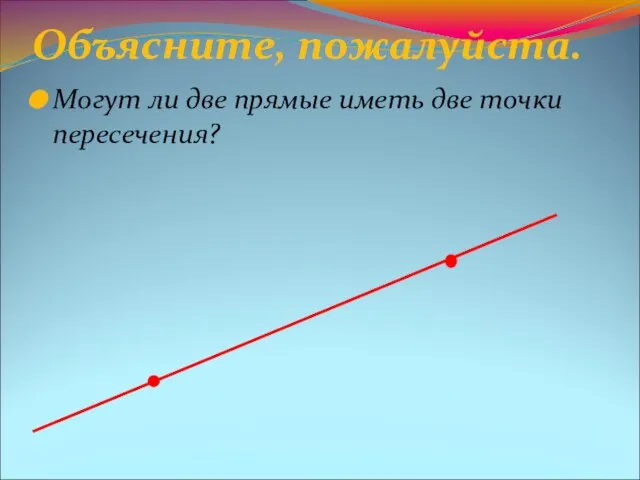 Объясните, пожалуйста. Могут ли две прямые иметь две точки пересечения?