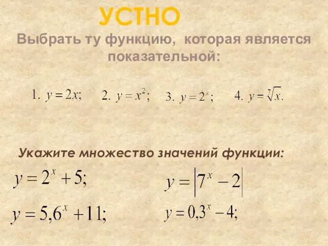 УСТНО Укажите множество значений функции: Выбрать ту функцию, которая является показательной: ;