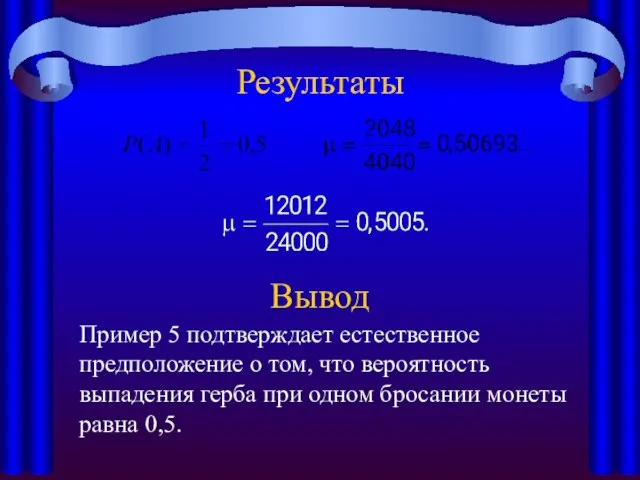 Результаты Вывод Пример 5 подтверждает естественное предположение о том, что вероятность выпадения