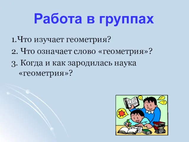 1.Что изучает геометрия? 2. Что означает слово «геометрия»? 3. Когда и как