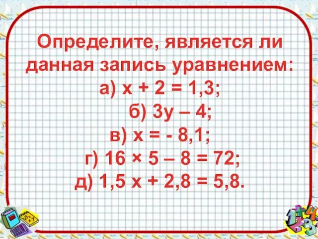 Определите, является ли данная запись уравнением: а) х + 2 = 1,3;