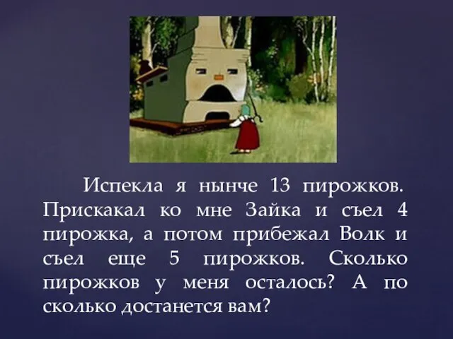 Испекла я нынче 13 пирожков. Прискакал ко мне Зайка и съел 4