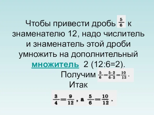 Чтобы привести дробь к знаменателю 12, надо числитель и знаменатель этой дроби