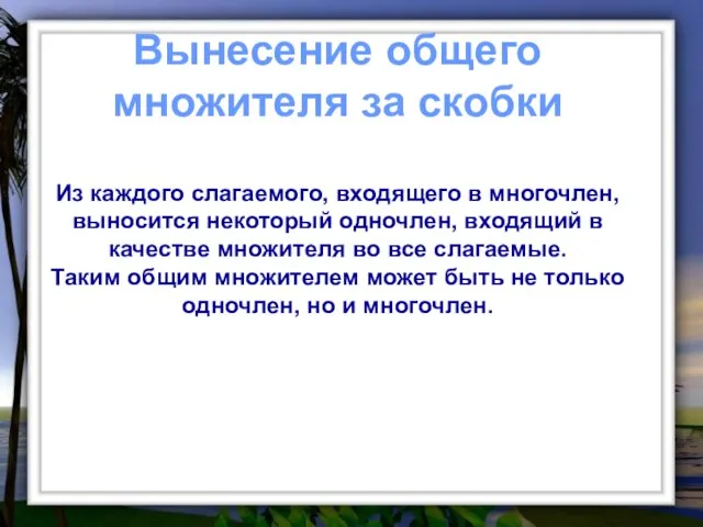 Вынесение общего множителя за скобки Из каждого слагаемого, входящего в многочлен, выносится