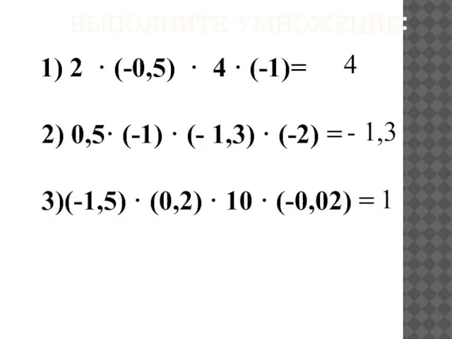 ВЫПОЛНИТЕ УМНОЖЕНИЕ: 4 - 1,3 1 1) 2 · (-0,5) · 4