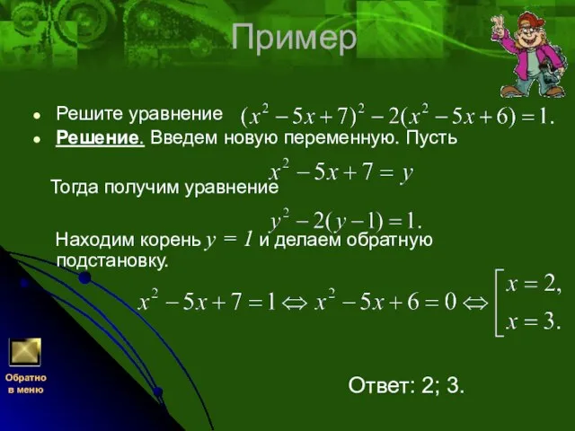 Пример Решите уравнение Решение. Введем новую переменную. Пусть Тогда получим уравнение Находим