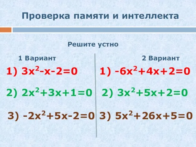 Проверка памяти и интеллекта Решите устно 1 Вариант 2 Вариант 1) 3х2-х-2=0