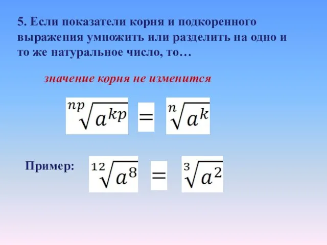 5. Если показатели корня и подкоренного выражения умножить или разделить на одно