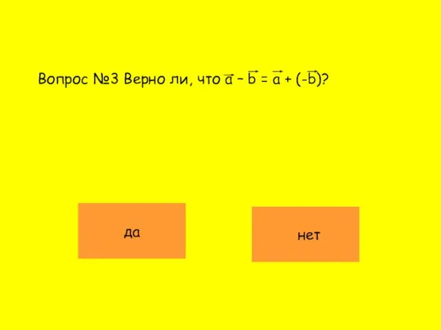 Вопрос №3 Верно ли, что a – b = a + (-b)? да нет