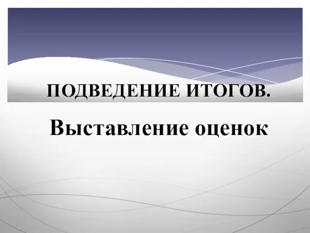 ПОДВЕДЕНИЕ ИТОГОВ. Выставление оценок