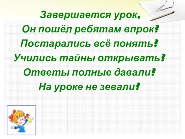 Завершается урок, Он пошёл ребятам впрок? Постарались всё понять? Учились тайны открывать?