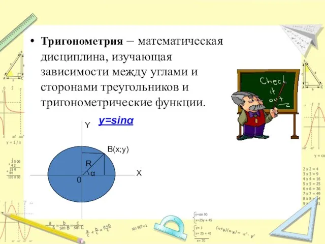 Тригонометрия – математическая дисциплина, изучающая зависимости между углами и сторонами треугольников и тригонометрические функции.