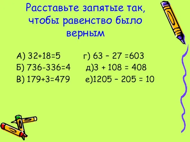 Расставьте запятые так, чтобы равенство было верным А) 32+18=5 г) 63 –