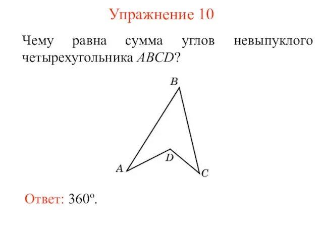 Упражнение 10 Чему равна сумма углов невыпуклого четырехугольника ABCD? Ответ: 360о.