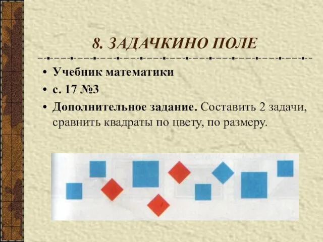 8. ЗАДАЧКИНО ПОЛЕ Учебник математики с. 17 №3 Дополнительное задание. Составить 2