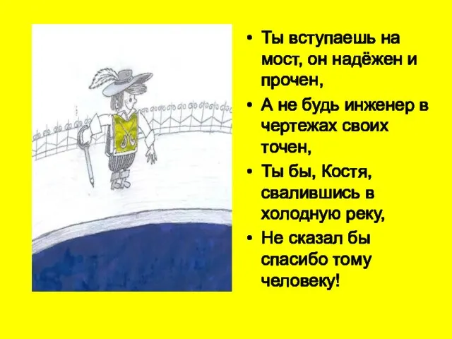 Ты вступаешь на мост, он надёжен и прочен, А не будь инженер