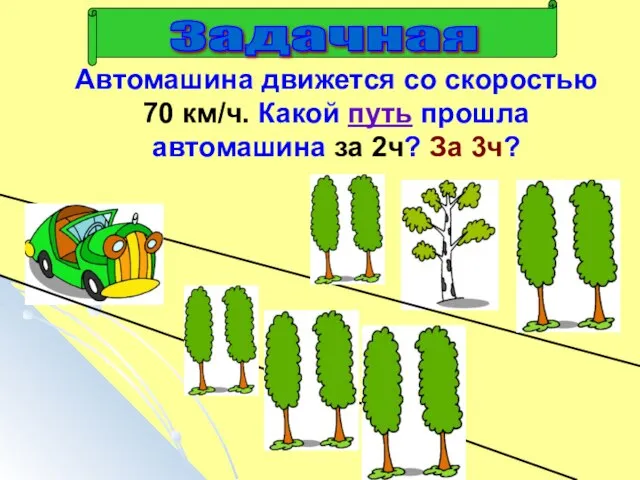 Автомашина движется со скоростью 70 км/ч. Какой путь прошла автомашина за 2ч? За 3ч?