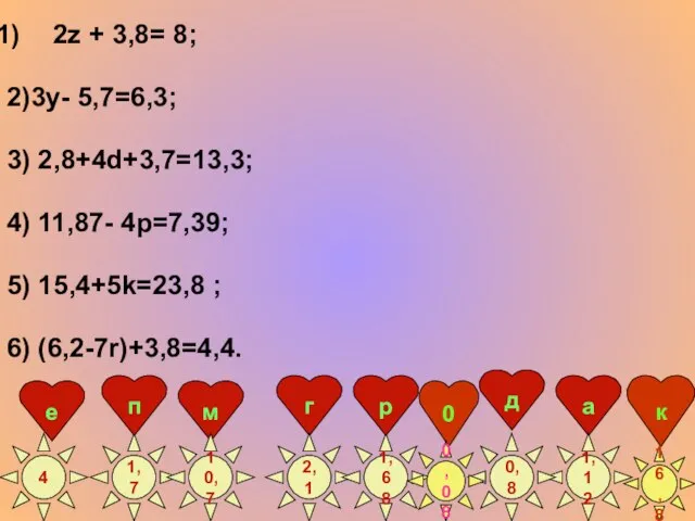 2z + 3,8= 8; 2)3у- 5,7=6,3; 3) 2,8+4d+3,7=13,3; 4) 11,87- 4p=7,39; 5)