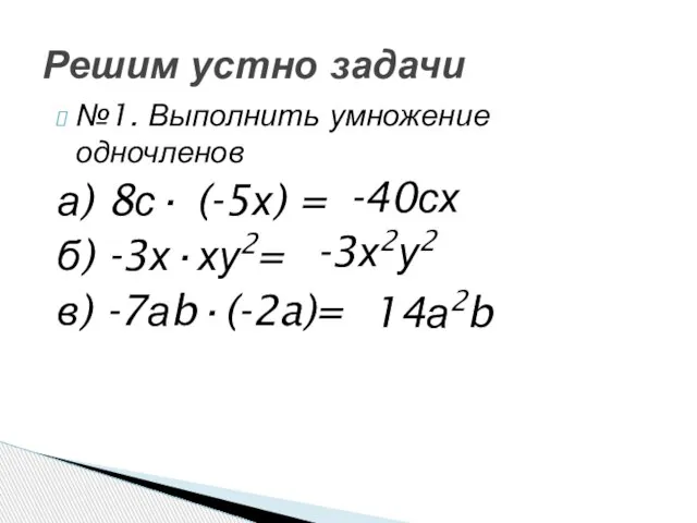 №1. Выполнить умножение одночленов а) 8с· (-5х) = б) -3х·ху2= в) -7аb·(-2a)=