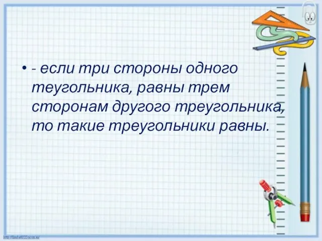 - если три стороны одного теугольника, равны трем сторонам другого треугольника, то такие треугольники равны.