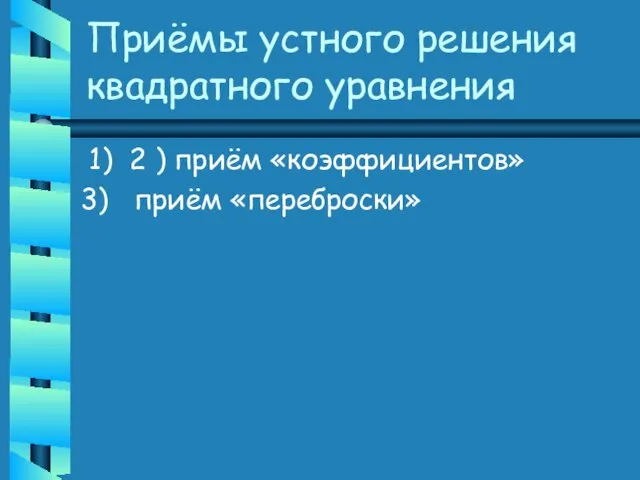 Приёмы устного решения квадратного уравнения 1) 2 ) приём «коэффициентов» 3) приём «переброски»