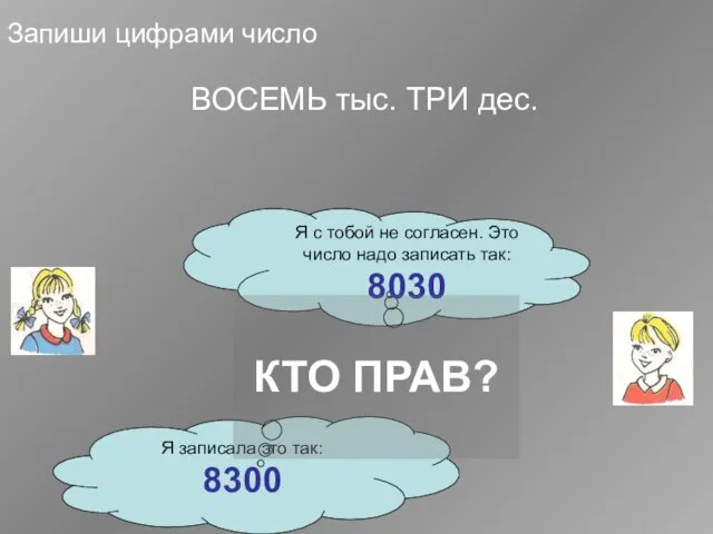 Запиши цифрами число ВОСЕМЬ тыс. ТРИ дес. Я записала это так: 8300