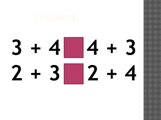 СРАВНИТЕ: 3 + 4 = 4 + 3 2 + 3