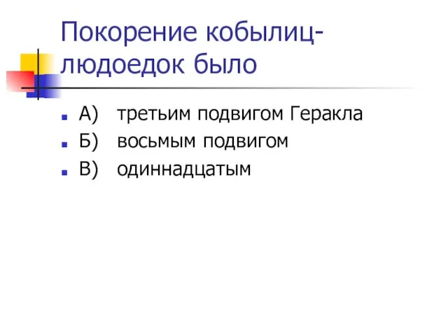 Покорение кобылиц-людоедок было А) третьим подвигом Геракла Б) восьмым подвигом В) одиннадцатым