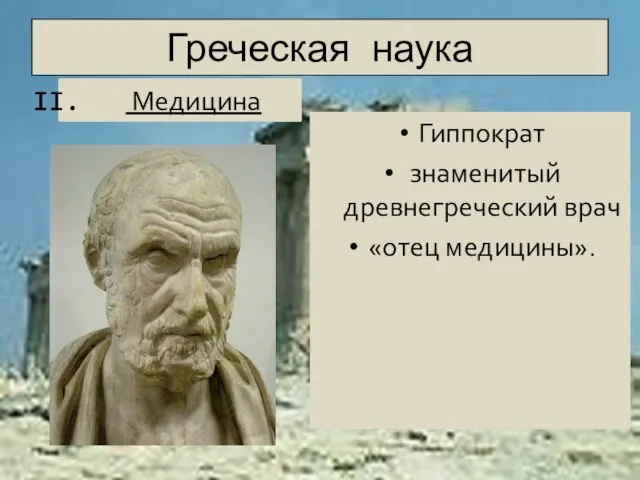 Греческая наука Гиппократ знаменитый древнегреческий врач «отец медицины». Медицина
