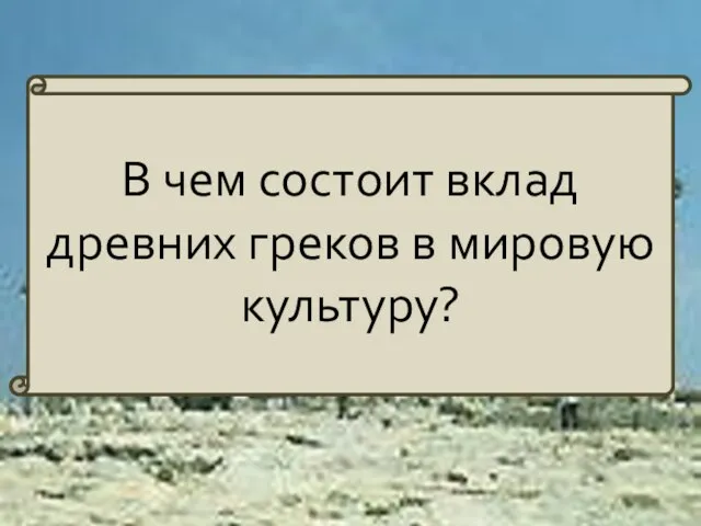 В чем состоит вклад древних греков в мировую культуру?